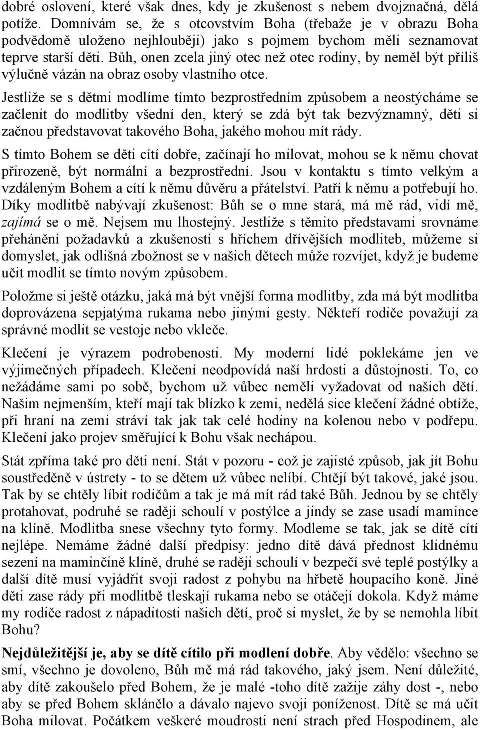 Bůh, onen zcela jiný otec než otec rodiny, by neměl být příliš výlučně vázán na obraz osoby vlastního otce.