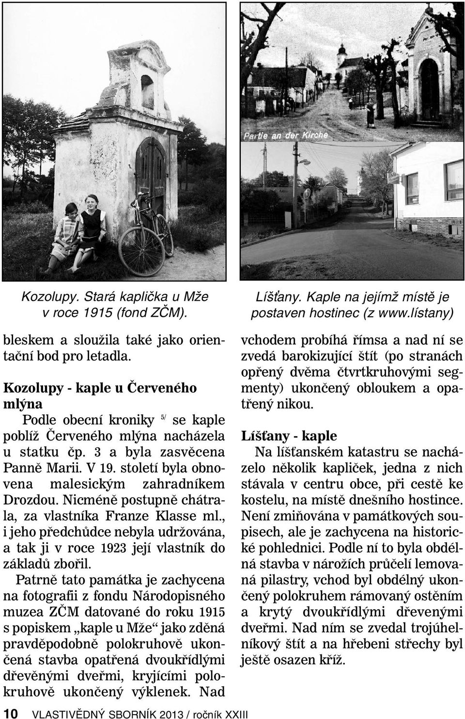 století byla obnovena malesickým zahradníkem Drozdou. Nicméně postupně chátrala, za vlastníka Franze Klasse ml.