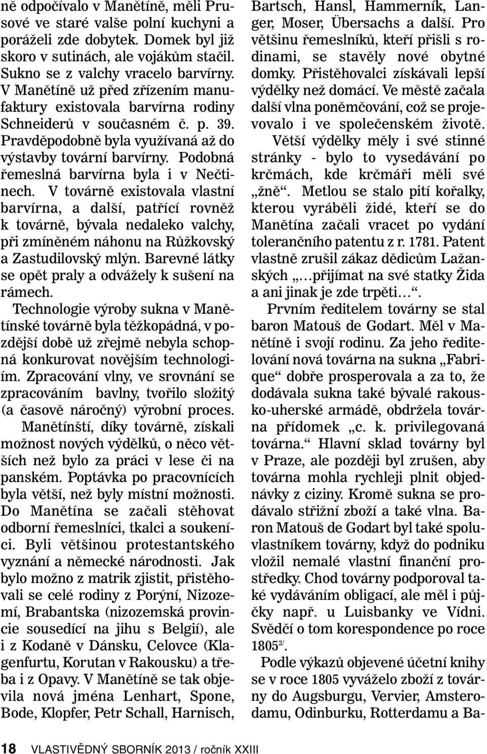 Podobná řemeslná barvírna byla i v Nečtinech. V továrně existovala vlastní barvírna, a další, patřící rovněž k továrně, bývala nedaleko valchy, při zmíněném náhonu na Růžkovský a Zastudilovský mlýn.