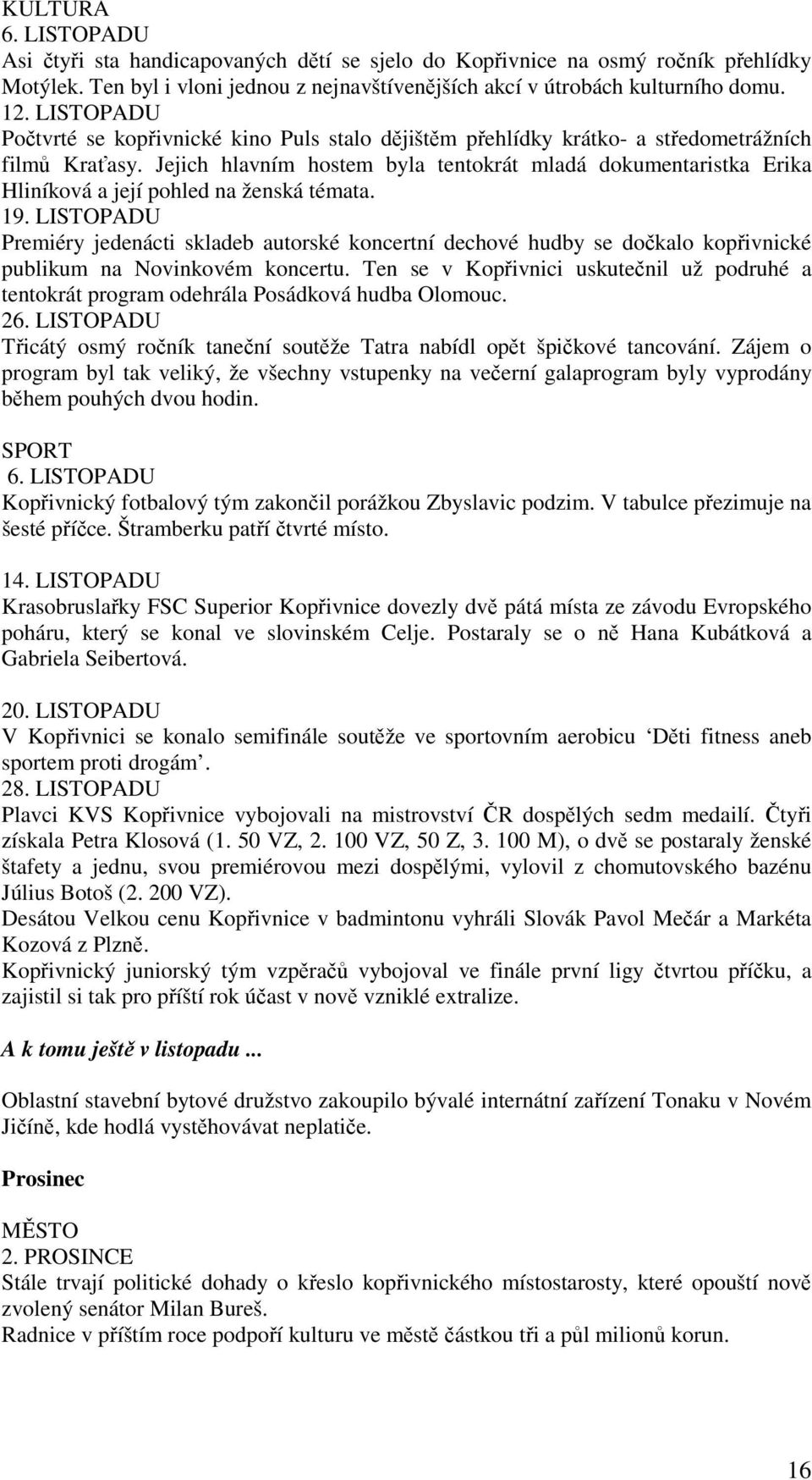 Jejich hlavním hostem byla tentokrát mladá dokumentaristka Erika Hliníková a její pohled na ženská témata. 19.