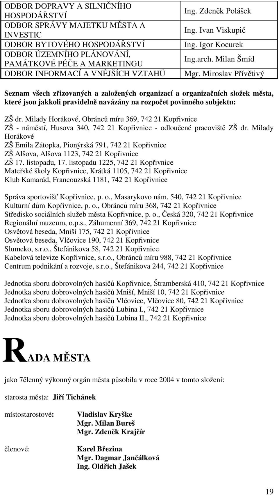 Miroslav Přívětivý Seznam všech zřizovaných a založených organizací a organizačních složek města, které jsou jakkoli pravidelně navázány na rozpočet povinného subjektu: ZŠ dr.