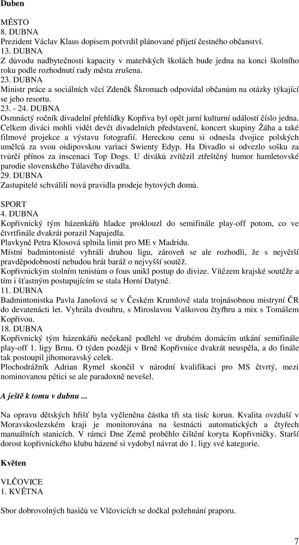 DUBNA Ministr práce a sociálních věcí Zdeněk Škromach odpovídal občanům na otázky týkající se jeho resortu. 23. - 24.