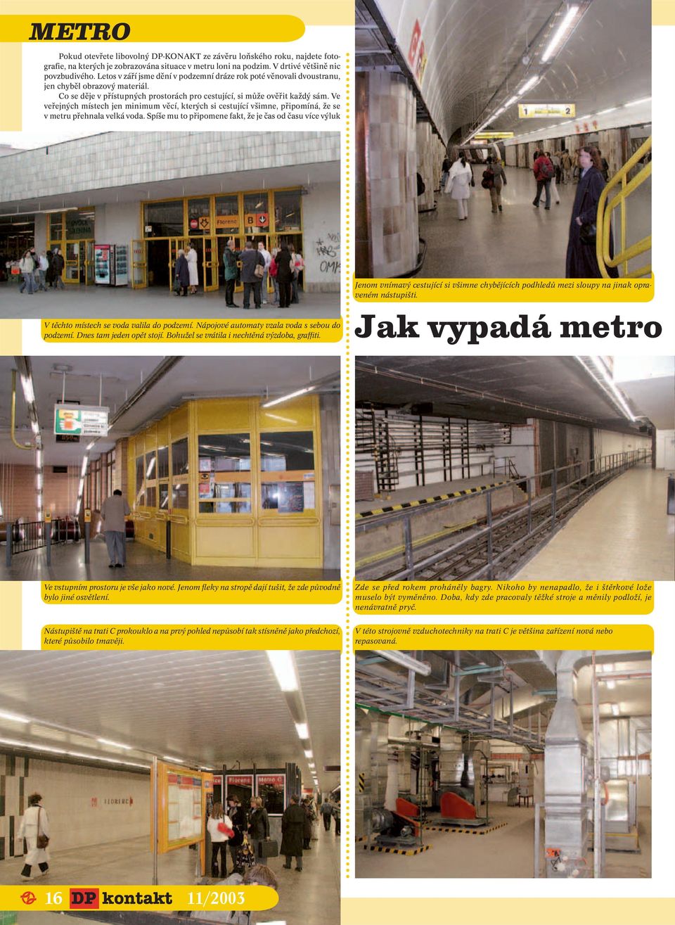 Ve veřejných místech jen minimum věcí, kterých si cestující všimne, připomíná, že se v metru přehnala velká voda.