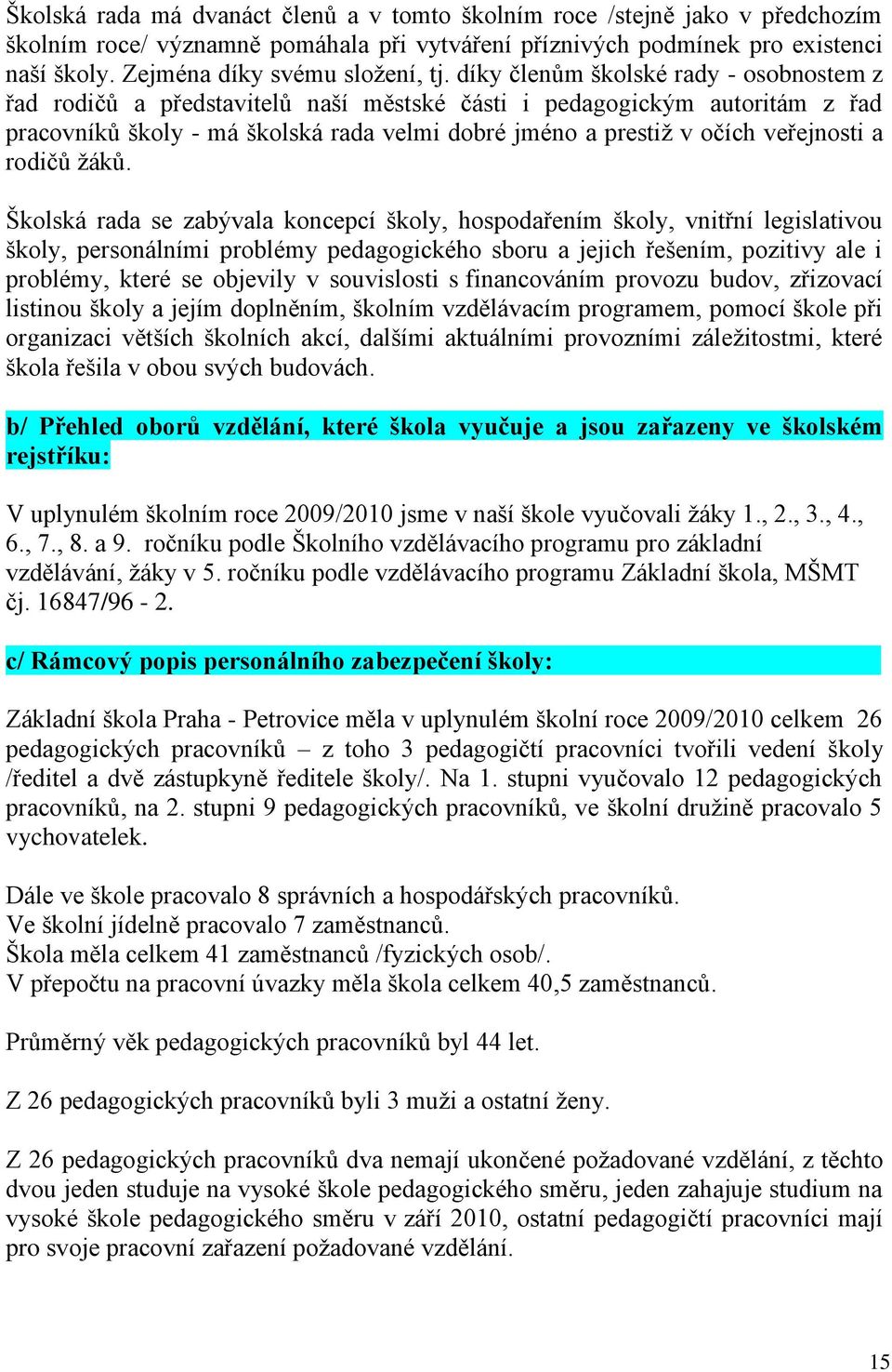 díky členům školské rady - osobnostem z řad rodičů a představitelů naší městské části i pedagogickým autoritám z řad pracovníků školy - má školská rada velmi dobré jméno a prestiţ v očích veřejnosti