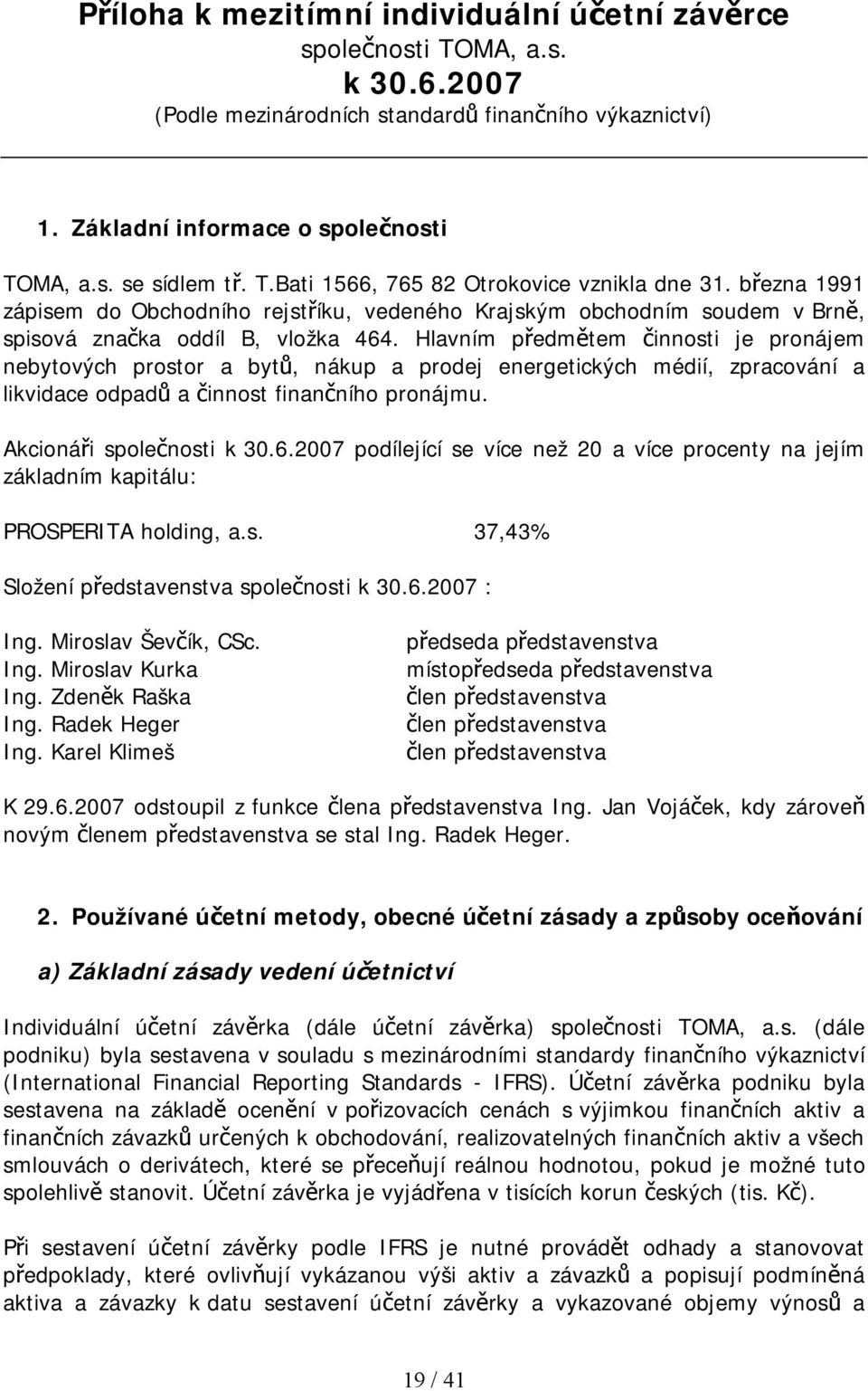 Hlavním předmětem činnosti je pronájem nebytových prostor a bytů, nákup a prodej energetických médií, zpracování a likvidace odpadů a činnost finančního pronájmu. Akcionáři společnosti k 30.6.