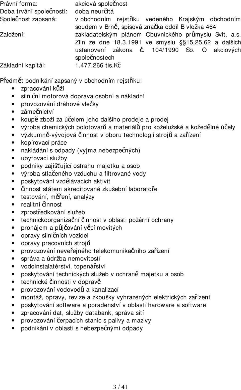 kč Předmět podnikání zapsaný v obchodním rejstříku: zpracování kůží silniční motorová doprava osobní a nákladní provozování dráhové vlečky zámečnictví koupě zboží za účelem jeho dalšího prodeje a