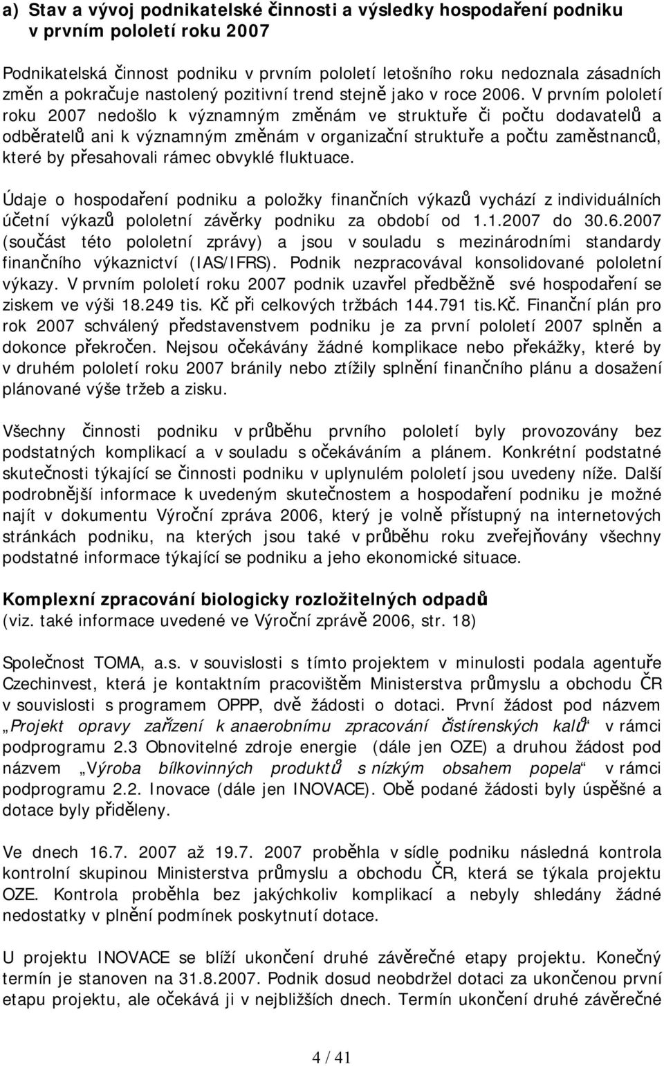 V prvním pololetí roku 2007 nedošlo k významným změnám ve struktuře či počtu dodavatelů a odběratelů ani k významným změnám v organizační struktuře a počtu zaměstnanců, které by přesahovali rámec