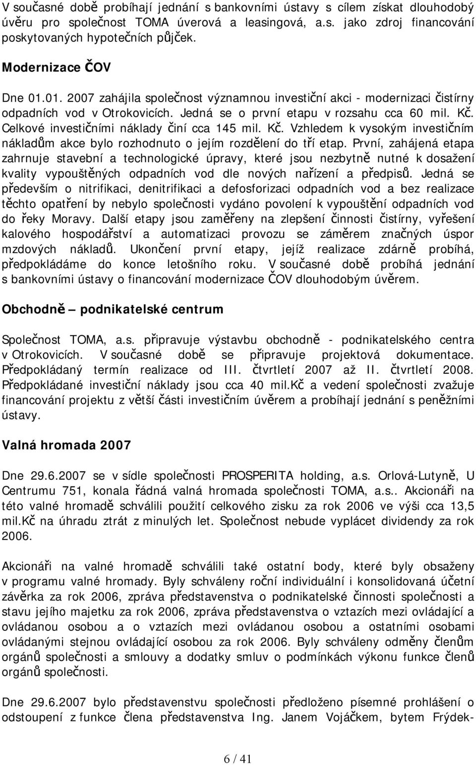 Celkové investičními náklady činí cca 145 mil. Kč. Vzhledem k vysokým investičním nákladům akce bylo rozhodnuto o jejím rozdělení do tří etap.