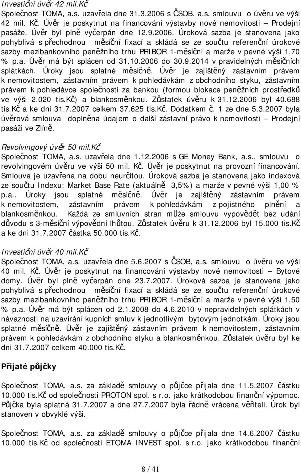 Úroková sazba je stanovena jako pohyblivá s přechodnou měsíční fixací a skládá se ze součtu referenční úrokové sazby mezibankovního peněžního trhu PRIBOR 1-měsíční a marže v pevné výši 1,70 % p.a. Úvěr má být splácen od 31.