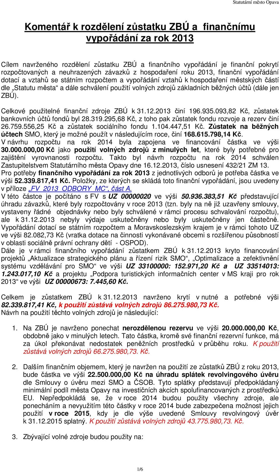 běžných účtů (dále jen ZBÚ). Celkové použitelné finanční zdroje ZBÚ k 31.12.2013 činí 196.935.093,82 Kč, zůstatek bankovních účtů fondů byl 28.319.