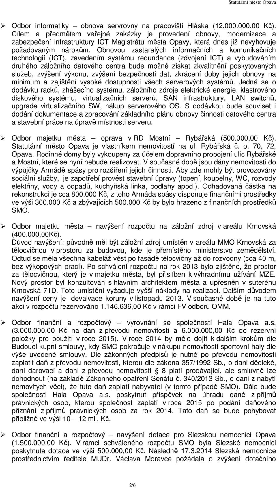 Obnovou zastaralých informačních a komunikačních technologií (ICT), zavedením systému redundance (zdvojení ICT) a vybudováním druhého záložního datového centra bude možné získat zkvalitnění