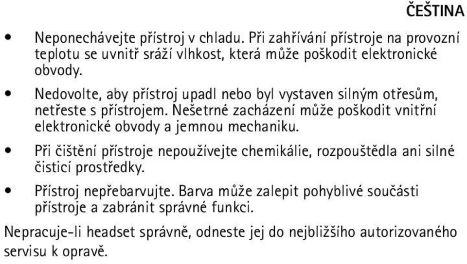 Ne¹etrné zacházení mù¾e po¹kodit vnitøní elektronické obvody a jemnou mechaniku.