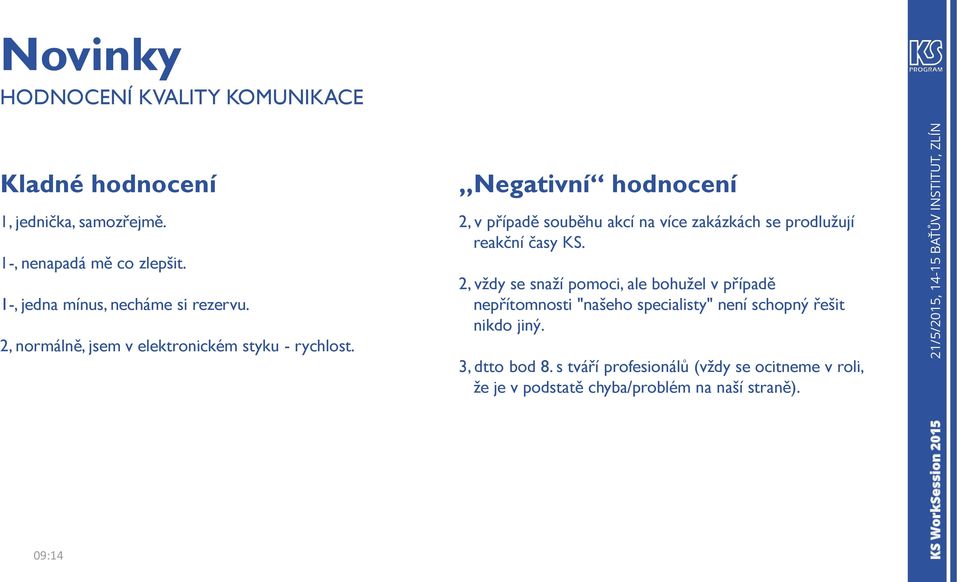 Negativní hodnocení 2, v případě souběhu akcí na více zakázkách se prodlužují reakční časy KS.