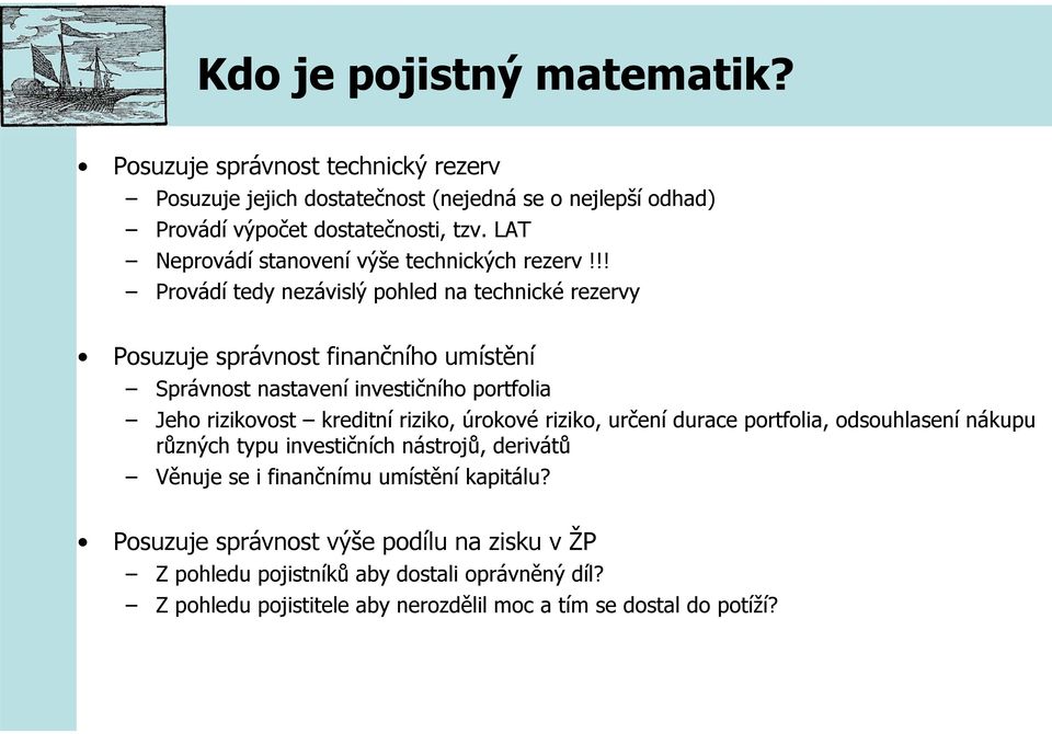 !! Provádí tedy nezávislý pohled na technické rezervy Posuzuje správnost finančního umístění Správnost nastavení investičního portfolia Jeho rizikovost kreditní riziko,