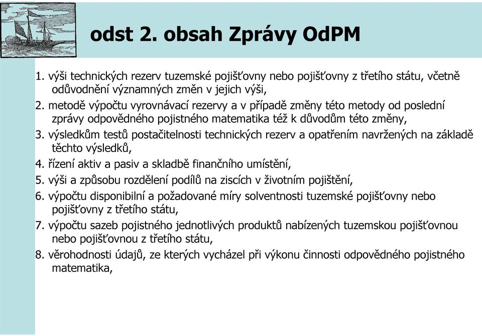 výsledkům testů postačitelnosti technických rezerv a opatřením navržených na základě těchto výsledků, 4. řízení aktiv a pasiv a skladbě finančního umístění, 5.