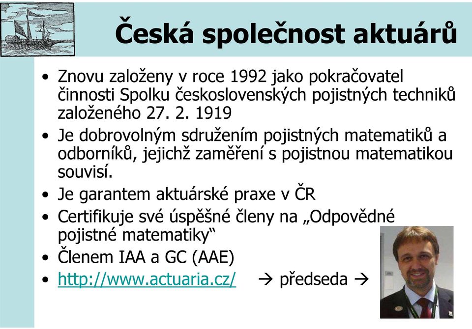 . 2. 1919 Je dobrovolným sdružením pojistných matematiků a odborníků, jejichž zaměření s pojistnou