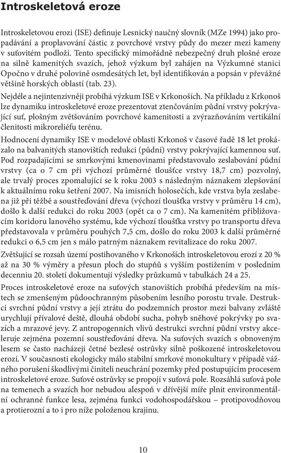 převážné většině horských oblastí (tab. 23). Nejdéle a nejintenzivněji probíhá výzkum ISE v Krkonoších.