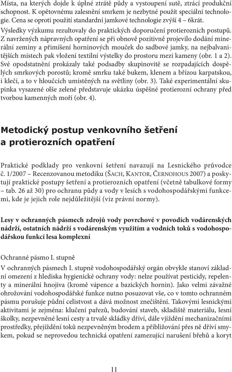 Z navržených nápravných opatření se při obnově pozitivně projevilo dodání minerální zeminy a přimíšení horninových mouček do sadbové jamky, na nejbalvanitějších místech pak vložení textilní výstelky