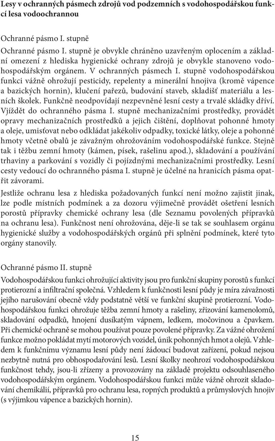 stupně vodohospodářskou funkci vážně ohrožují pesticidy, repelenty a minerální hnojiva (kromě vápence a bazických hornin), klučení pařezů, budování staveb, skladišť materiálu a lesních školek.