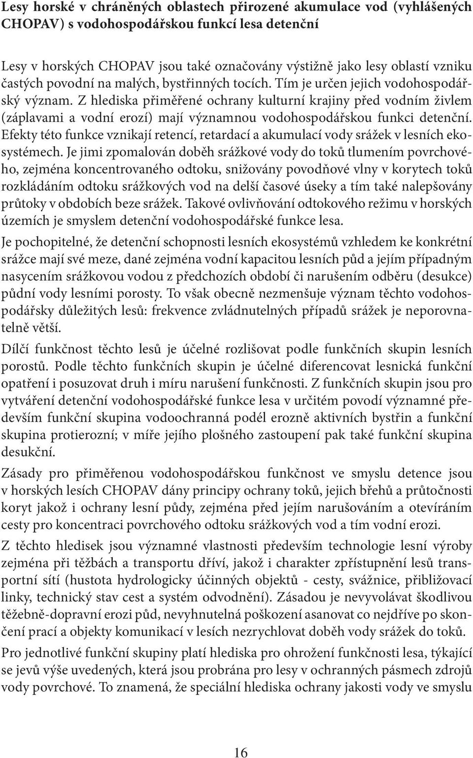 Z hlediska přiměřené ochrany kulturní krajiny před vodním živlem (záplavami a vodní erozí) mají významnou vodohospodářskou funkci detenční.