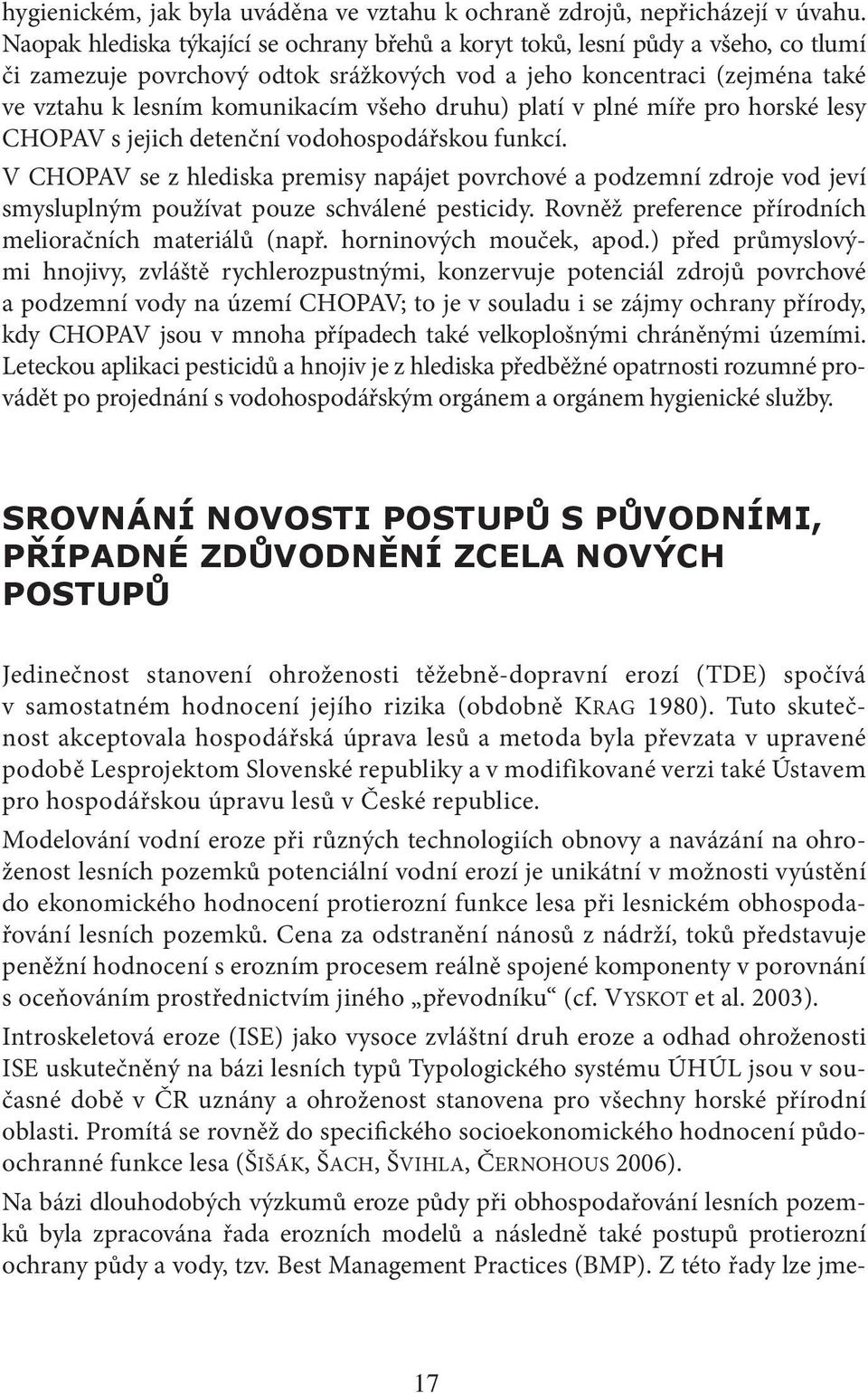 druhu) platí v plné míře pro horské lesy CHOPAV s jejich detenční vodohospodářskou funkcí.