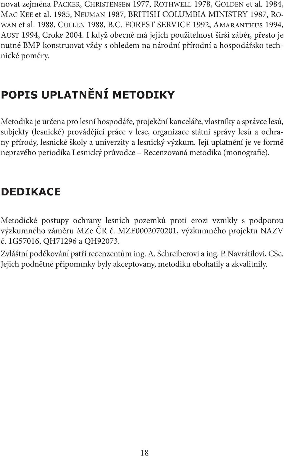 POPIS UPLATNĚNÍ METODIKY Metodika je určena pro lesní hospodáře, projekční kanceláře, vlastníky a správce lesů, subjekty (lesnické) provádějící práce v lese, organizace státní správy lesů a ochrany