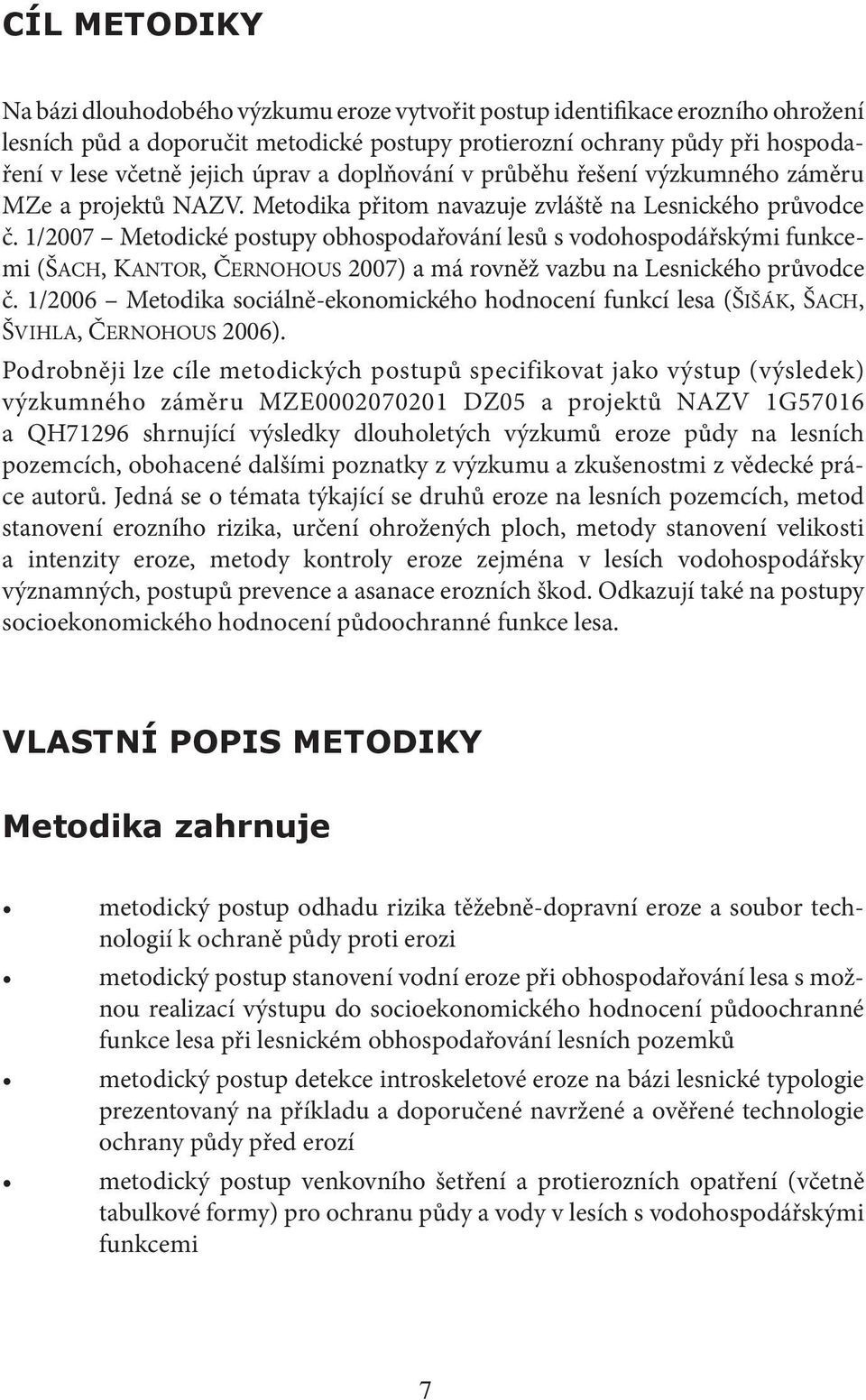 1/2007 Metodické postupy obhospodařování lesů s vodohospodářskými funkcemi (ŠACH, KANTOR, ČERNOHOUS 2007) a má rovněž vazbu na Lesnického průvodce č.