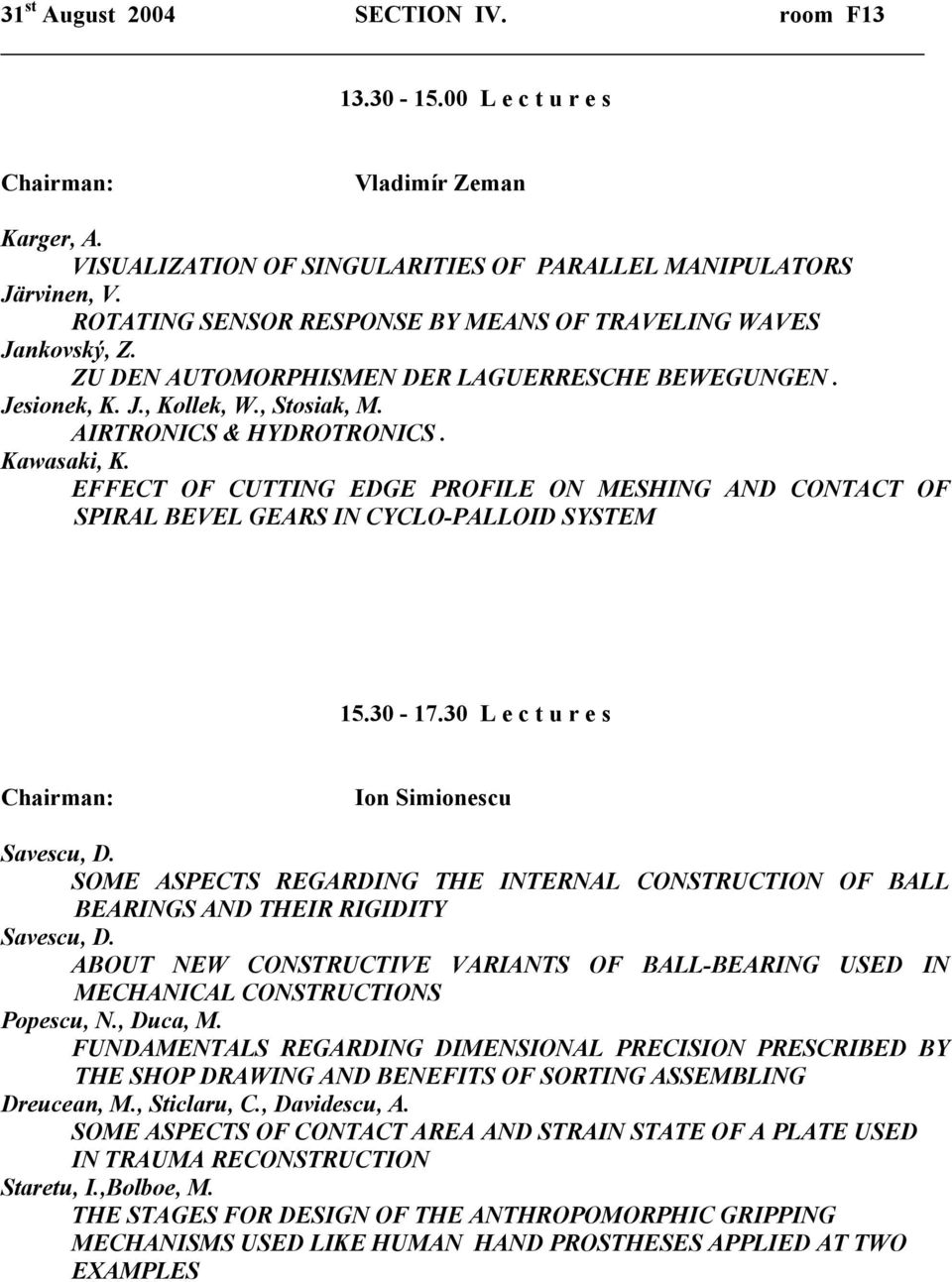 EFFECT OF CUTTING EDGE PROFILE ON MESHING AND CONTACT OF SPIRAL BEVEL GEARS IN CYCLO-PALLOID SYSTEM 15.30-17.30 L e c t u r e s Ion Simionescu Savescu, D.