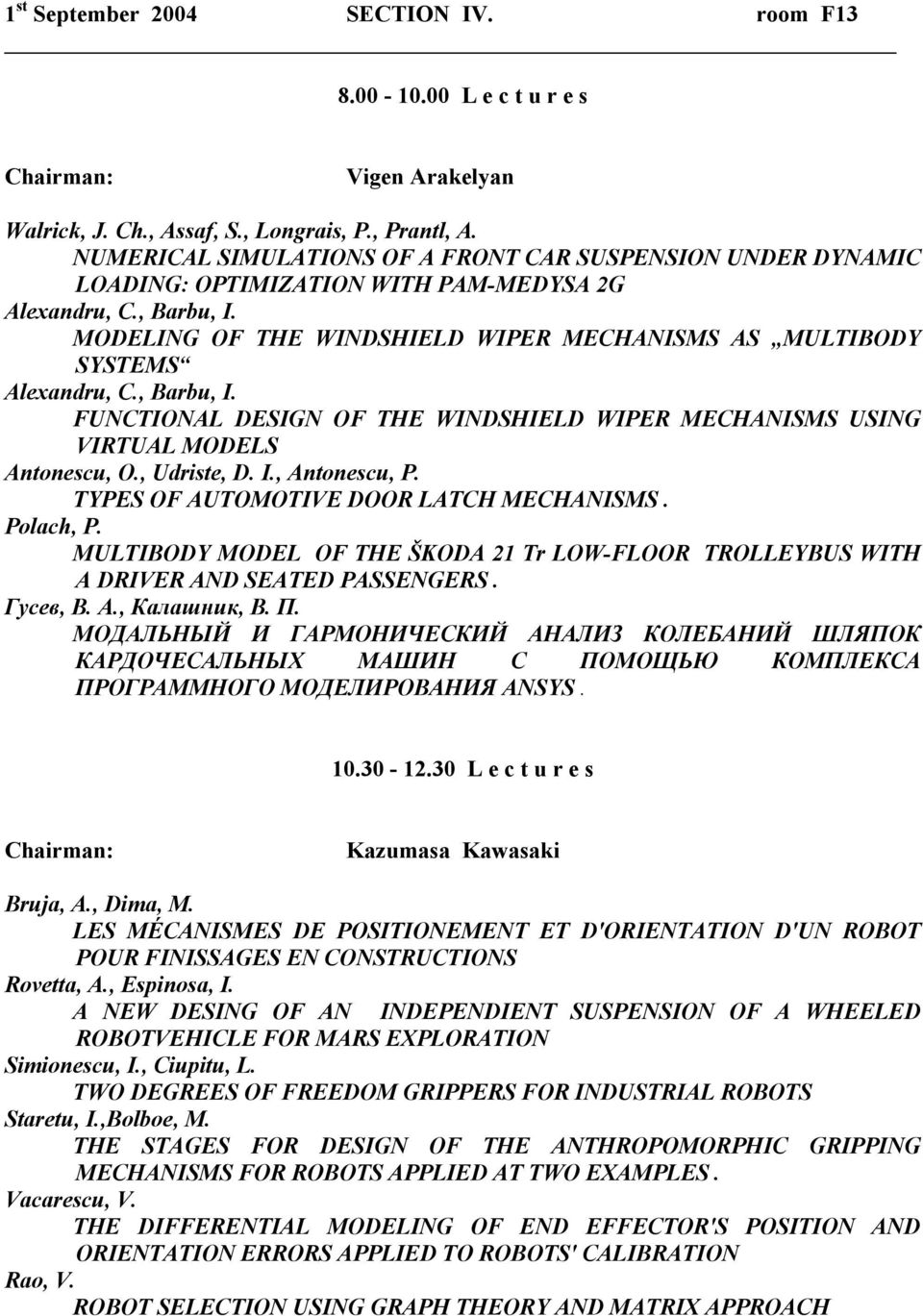 MODELING OF THE WINDSHIELD WIPER MECHANISMS AS MULTIBODY SYSTEMS Alexandru, C., Barbu, I. FUNCTIONAL DESIGN OF THE WINDSHIELD WIPER MECHANISMS USING VIRTUAL MODELS Antonescu, O., Udriste, D. I., Antonescu, P.