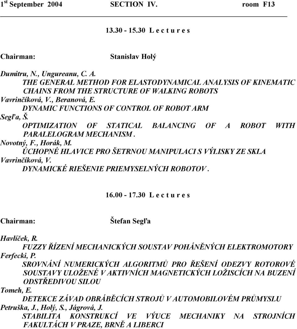 OPTIMIZATION OF STATICAL BALANCING OF A ROBOT WITH PARALELOGRAM MECHANISM. Novotný, F., Horák, M. ÚCHOPNÉ HLAVICE PRO ŠETRNOU MANIPULACI S VÝLISKY ZE SKLA Vavrinčíková, V.