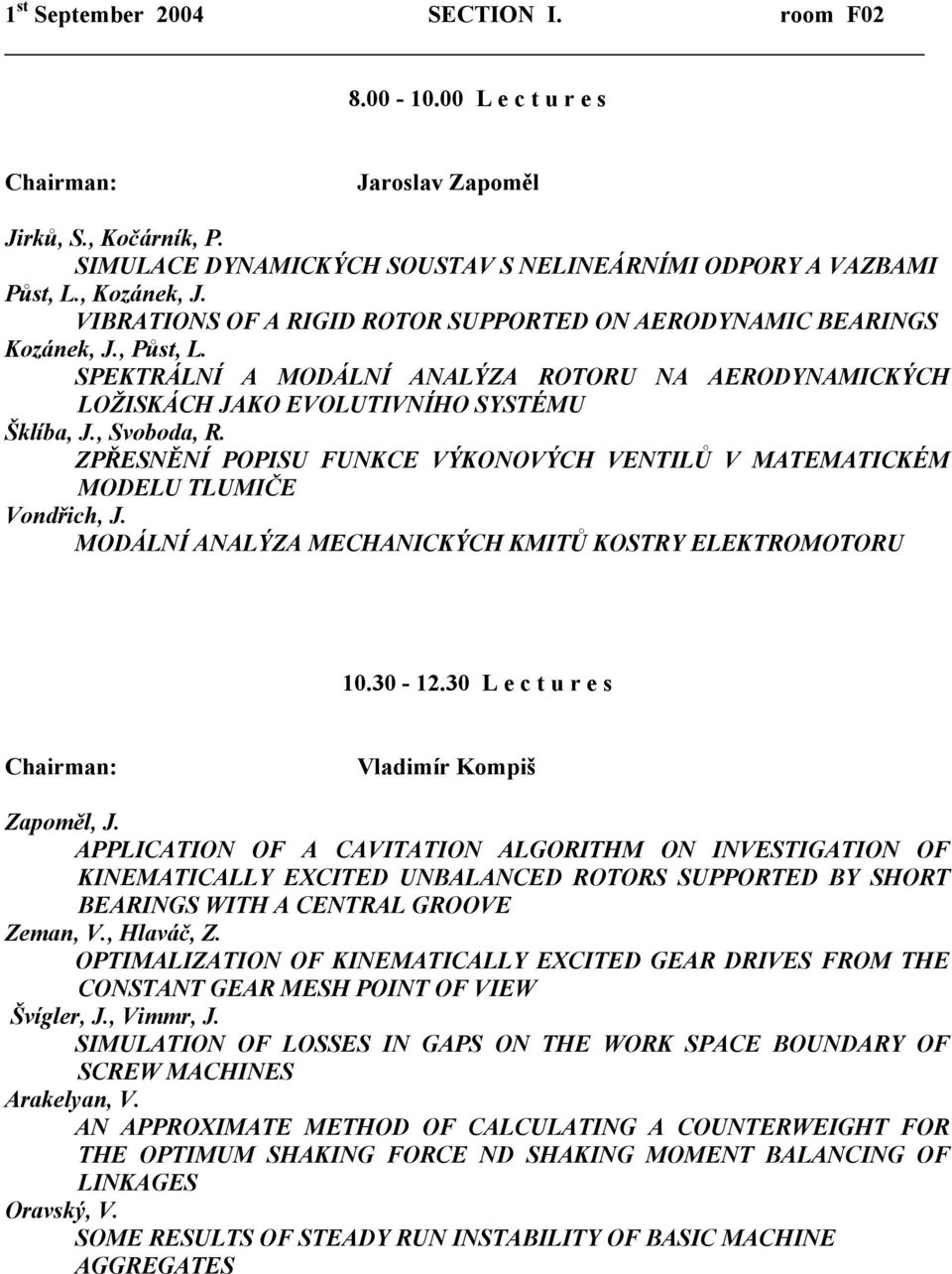 ZPŘESNĚNÍ POPISU FUNKCE VÝKONOVÝCH VENTILŮ V MATEMATICKÉM MODELU TLUMIČE Vondřich, J. MODÁLNÍ ANALÝZA MECHANICKÝCH KMITŮ KOSTRY ELEKTROMOTORU 10.30-12.30 L e c t u r e s Vladimír Kompiš Zapoměl, J.