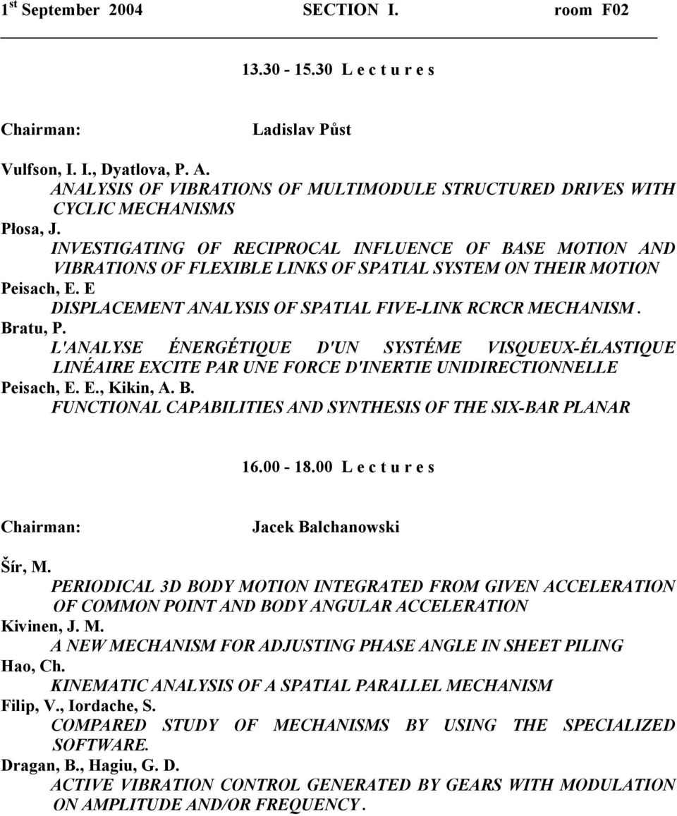 INVESTIGATING OF RECIPROCAL INFLUENCE OF BASE MOTION AND VIBRATIONS OF FLEXIBLE LINKS OF SPATIAL SYSTEM ON THEIR MOTION Peisach, E. E DISPLACEMENT ANALYSIS OF SPATIAL FIVE-LINK RCRCR MECHANISM.