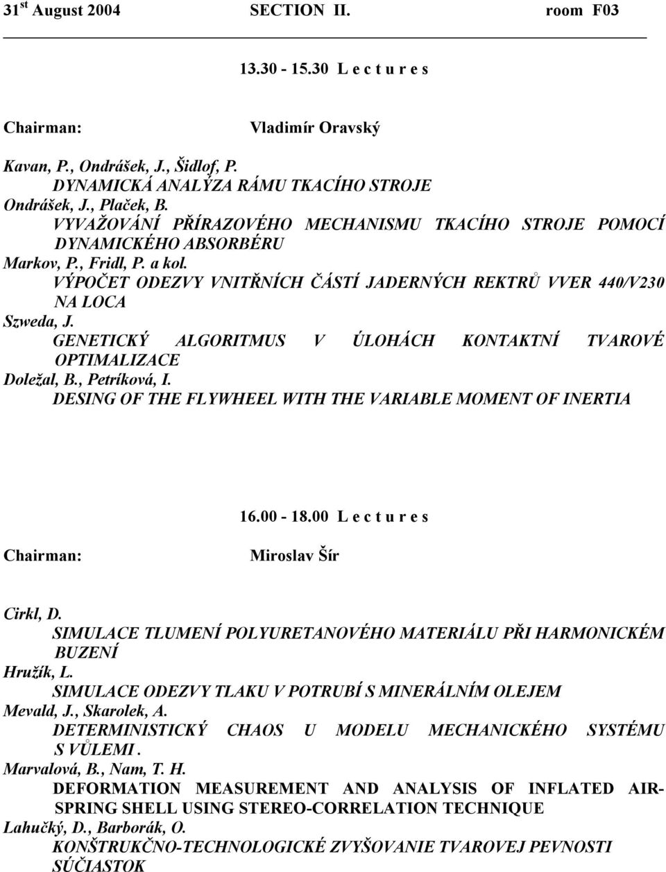 GENETICKÝ ALGORITMUS V ÚLOHÁCH KONTAKTNÍ TVAROVÉ OPTIMALIZACE Doležal, B., Petríková, I. DESING OF THE FLYWHEEL WITH THE VARIABLE MOMENT OF INERTIA 16.00-18.00 L e c t u r e s Miroslav Šír Cirkl, D.