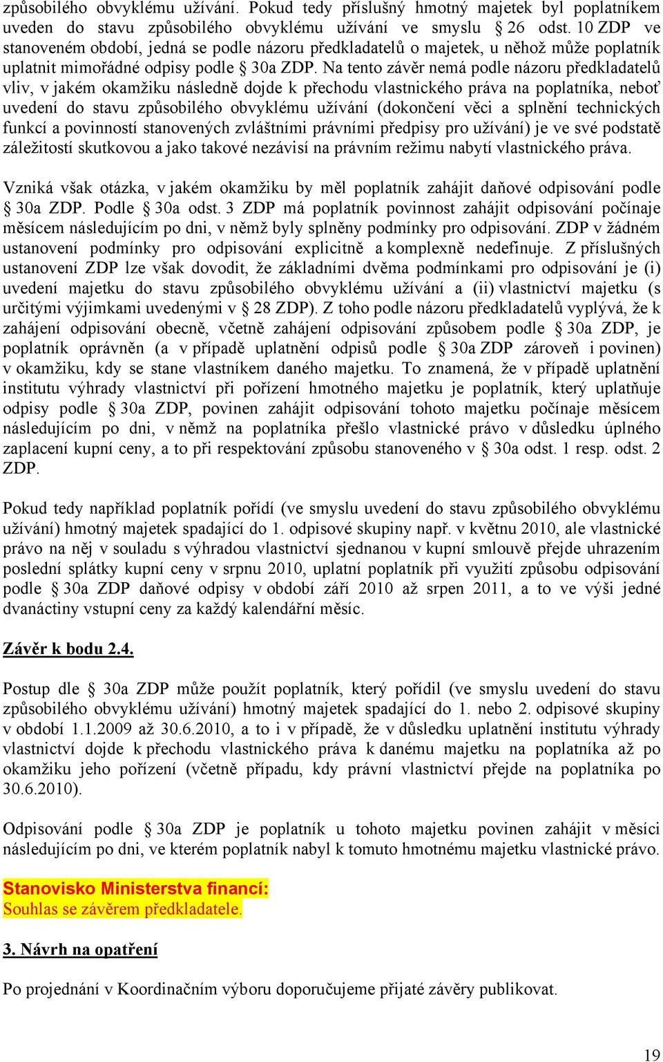 Na tento závěr nemá podle názoru předkladatelů vliv, v jakém okamžiku následně dojde k přechodu vlastnického práva na poplatníka, neboť uvedení do stavu způsobilého obvyklému užívání (dokončení věci