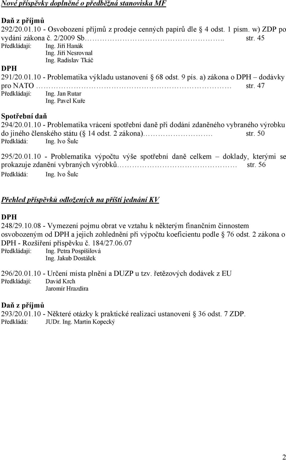 Jan Rutar Ing. Pavel Kuře Spotřební daň 294/20.01.10 - Problematika vrácení spotřební daně při dodání zdaněného vybraného výrobku do jiného členského státu ( 14 odst. 2 zákona). str.