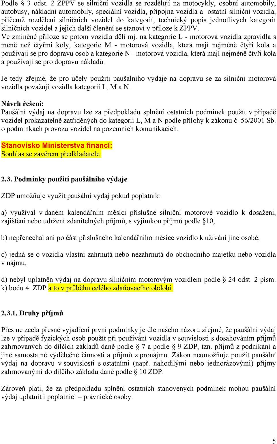 vozidel do kategorií, technický popis jednotlivých kategorií silničních vozidel a jejich další členění se stanoví v příloze k ZPPV. Ve zmíněné příloze se potom vozidla dělí mj.