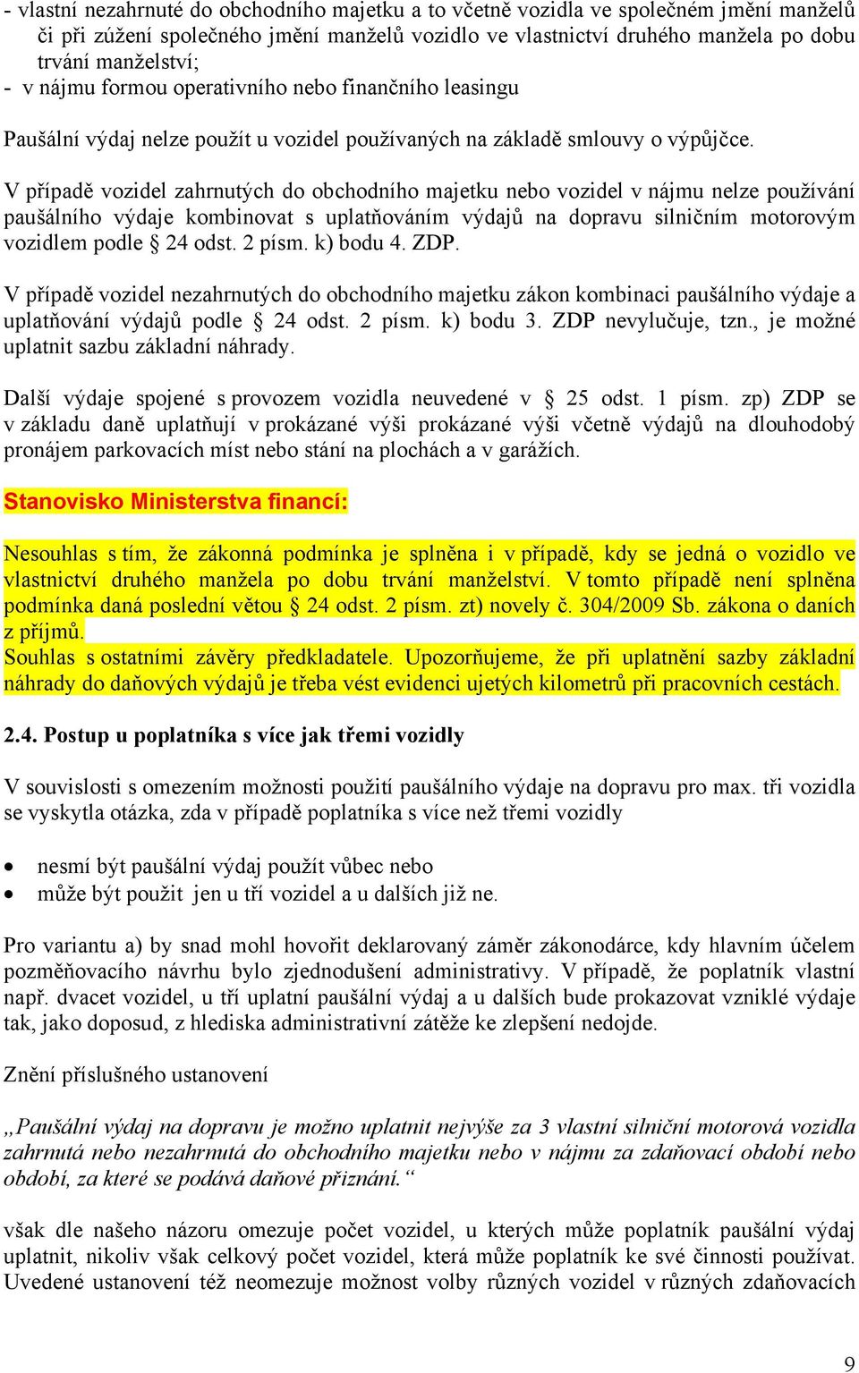 V případě vozidel zahrnutých do obchodního majetku nebo vozidel v nájmu nelze používání paušálního výdaje kombinovat s uplatňováním výdajů na dopravu silničním motorovým vozidlem podle 24 odst.