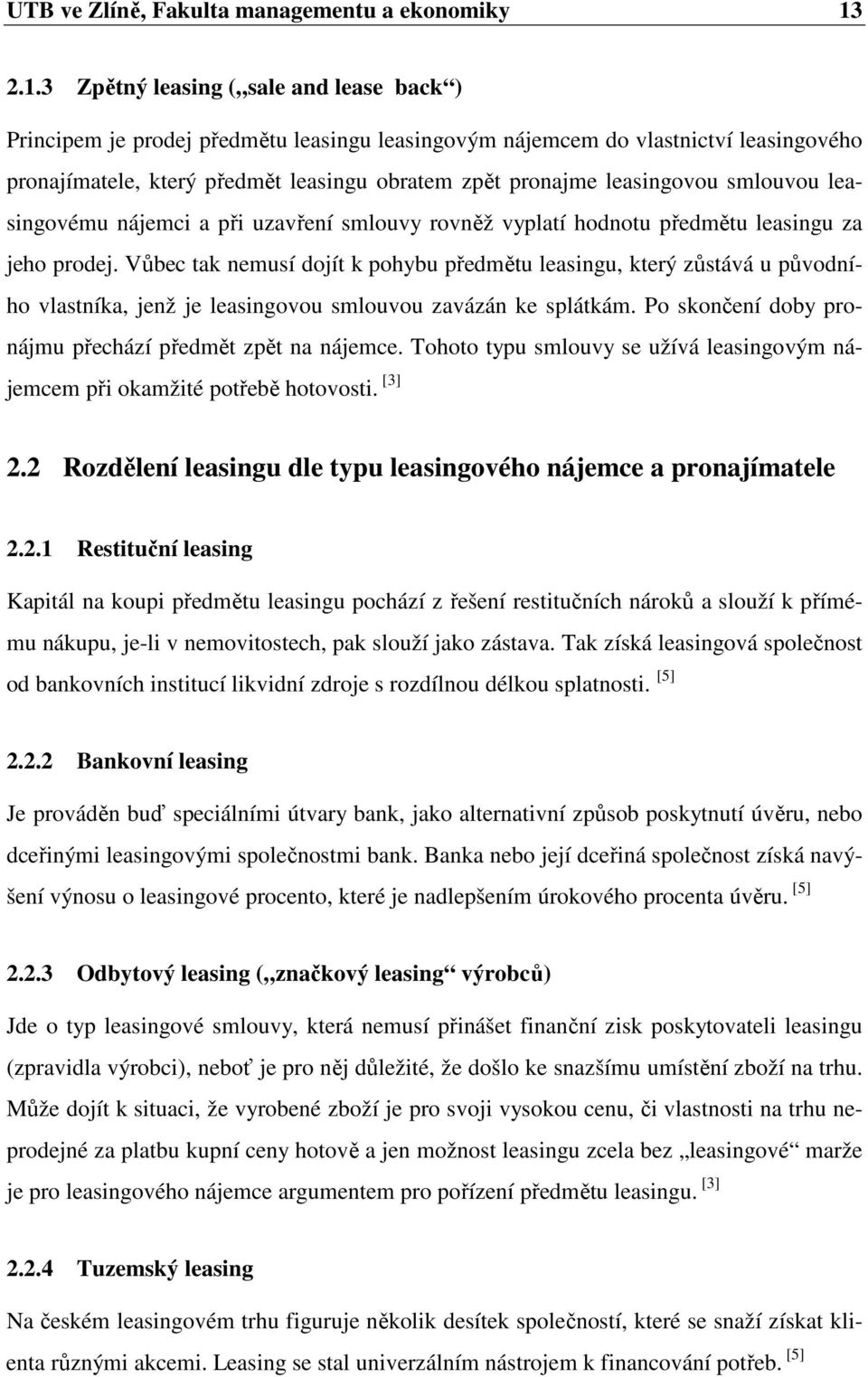 leasingovou smlouvou leasingovému nájemci a při uzavření smlouvy rovněž vyplatí hodnotu předmětu leasingu za jeho prodej.