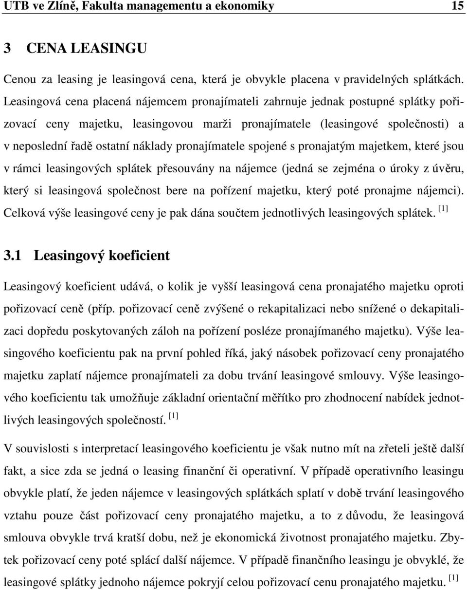 pronajímatele spojené s pronajatým majetkem, které jsou v rámci leasingových splátek přesouvány na nájemce (jedná se zejména o úroky z úvěru, který si leasingová společnost bere na pořízení majetku,