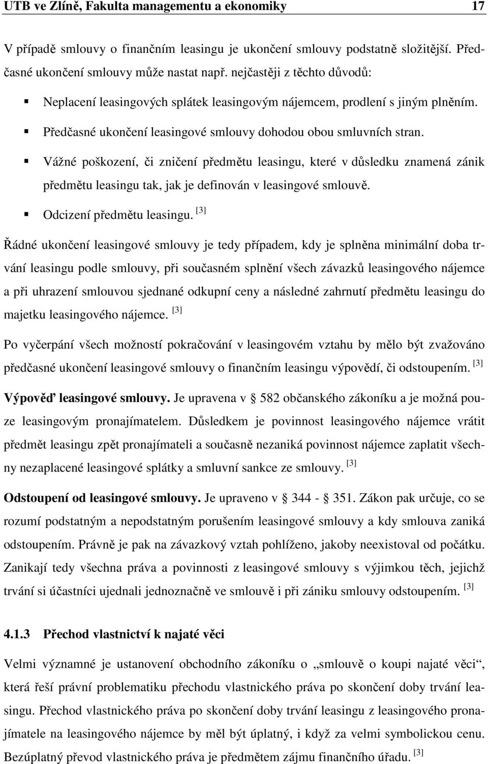 Vážné poškození, či zničení předmětu leasingu, které v důsledku znamená zánik předmětu leasingu tak, jak je definován v leasingové smlouvě. Odcizení předmětu leasingu.