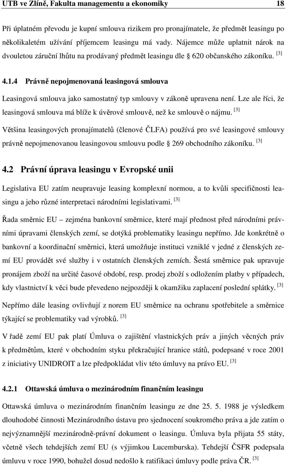 4 Právně nepojmenovaná leasingová smlouva Leasingová smlouva jako samostatný typ smlouvy v zákoně upravena není. Lze ale říci, že leasingová smlouva má blíže k úvěrové smlouvě, než ke smlouvě o nájmu.