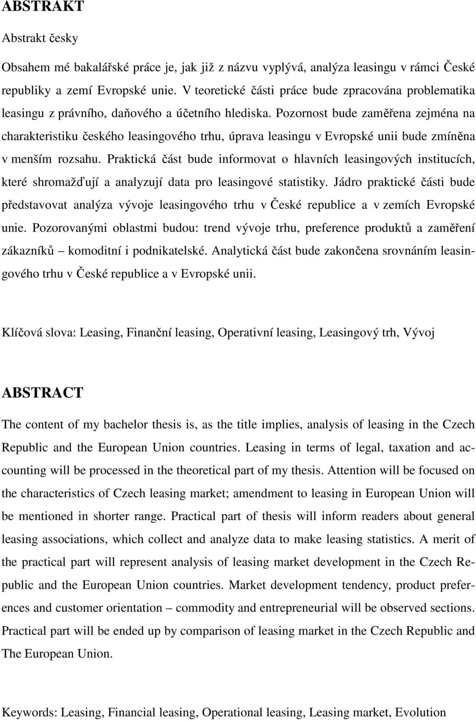 Pozornost bude zaměřena zejména na charakteristiku českého leasingového trhu, úprava leasingu v Evropské unii bude zmíněna v menším rozsahu.