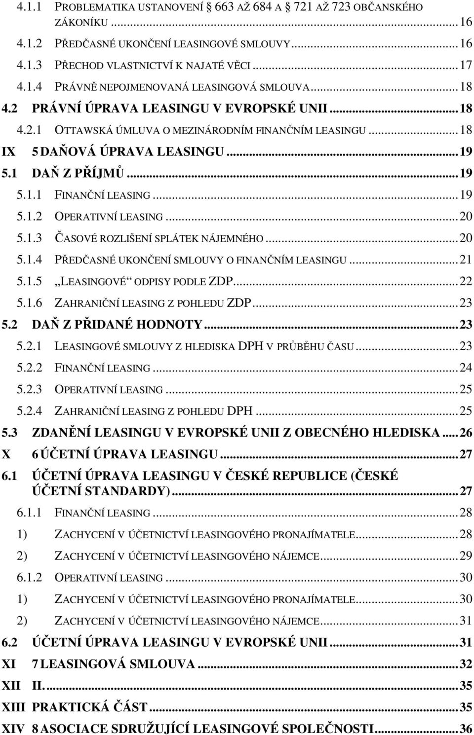 ..20 5.1.3 ČASOVÉ ROZLIŠENÍ SPLÁTEK NÁJEMNÉHO...20 5.1.4 PŘEDČASNÉ UKONČENÍ SMLOUVY O FINANČNÍM LEASINGU...21 5.1.5 LEASINGOVÉ ODPISY PODLE ZDP...22 5.1.6 ZAHRANIČNÍ LEASING Z POHLEDU ZDP...23 5.