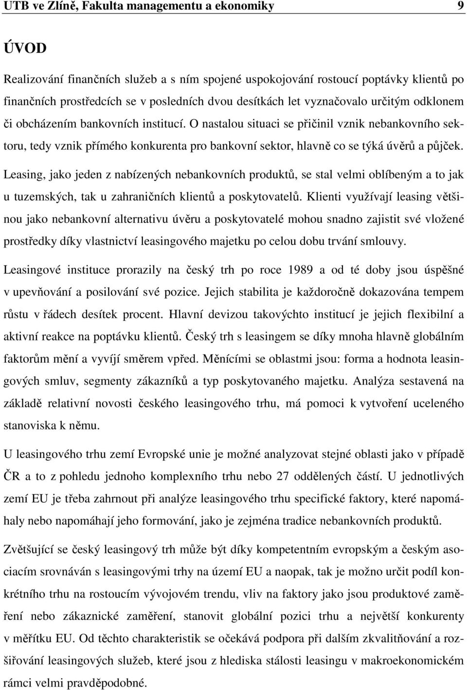 O nastalou situaci se přičinil vznik nebankovního sektoru, tedy vznik přímého konkurenta pro bankovní sektor, hlavně co se týká úvěrů a půjček.