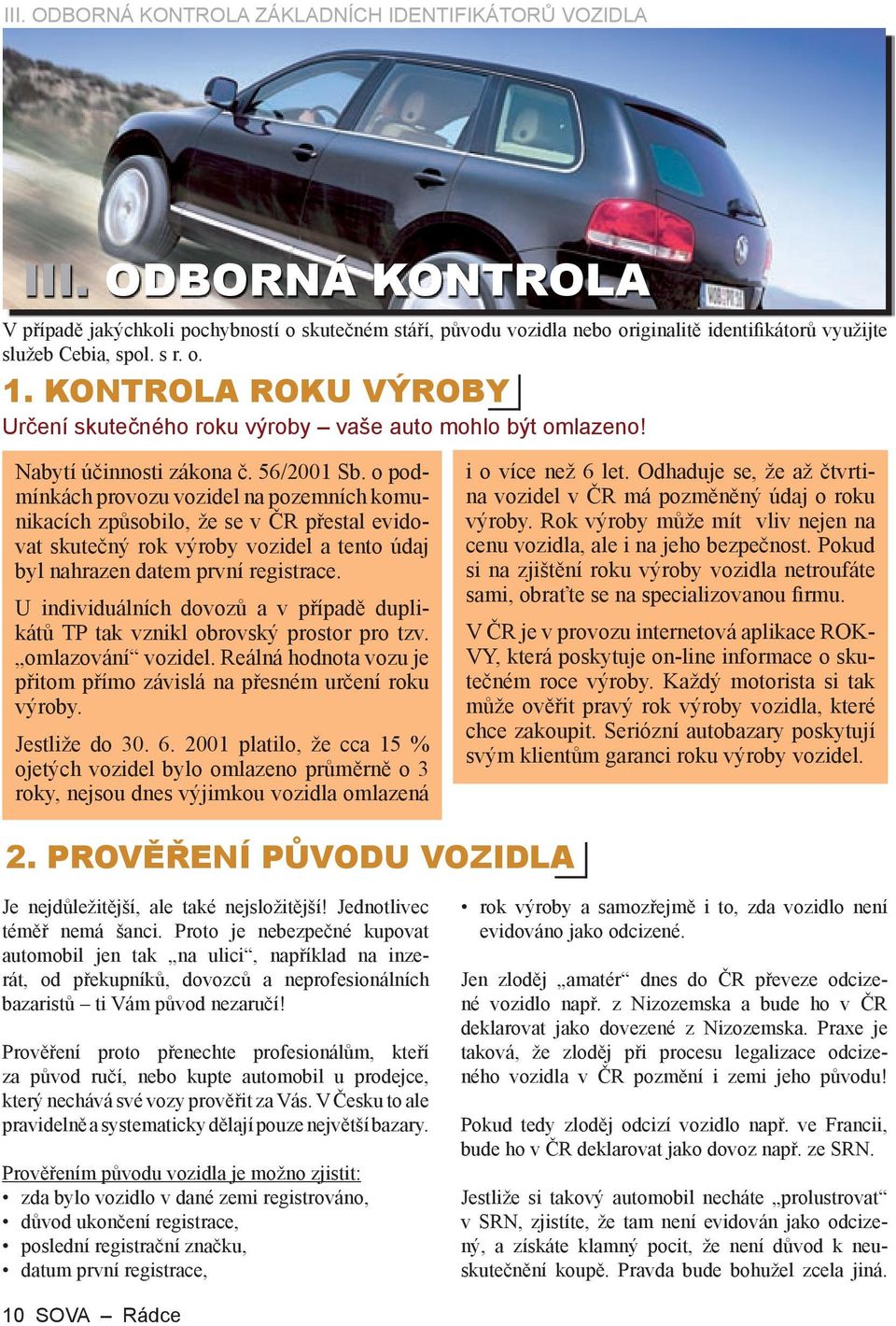 KONTROLA ROKU VÝROBY Určení skutečného roku výroby vaše auto mohlo být omlazeno! Nabytí účinnosti zákona č. 56/2001 Sb.