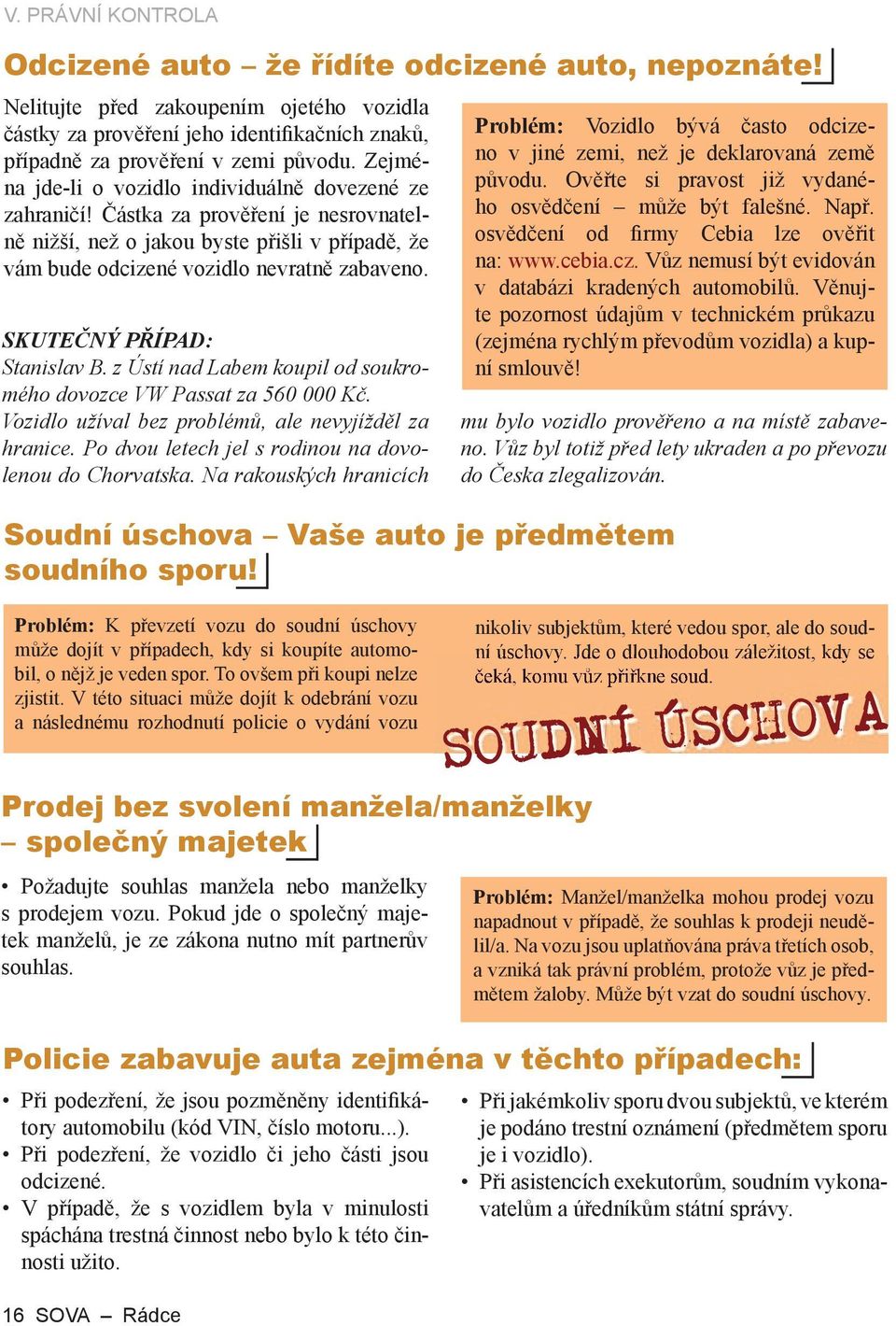 SKUTEČNÝ PŘÍPAD: Stanislav B. z Ústí nad Labem koupil od soukromého dovozce VW Passat za 560 000 Kč. Vozidlo užíval bez problémů, ale nevyjížděl za hranice.