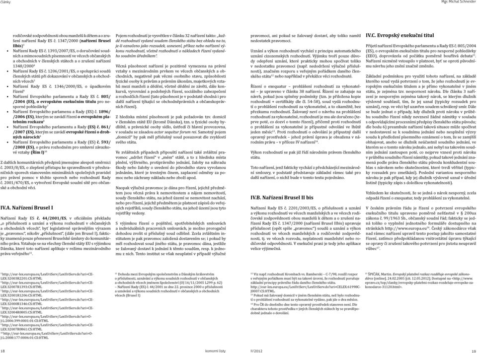 1206/2001/ES, o spolupráci soudů členských států při dokazování v občanských a obchodních věcech 5 Nařízení Rady ES č. 1346/2000/ES, o úpadkovém řízení 6 Nařízení Evropského parlamentu a Rady ES č.