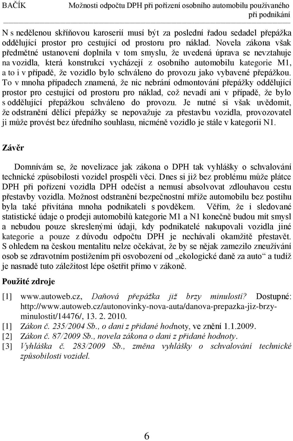 Novela zákona však předmětné ustanovení doplnila v tom smyslu, že uvedená úprava se nevztahuje na vozidla, která konstrukcí vycházejí z osobního automobilu kategorie M1, a to i v případě, že vozidlo