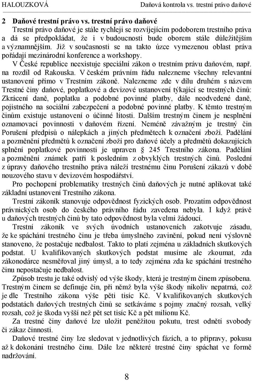 Již v současnosti se na takto úzce vymezenou oblast práva pořádají mezinárodní konference a workshopy. V České republice neexistuje speciální zákon o trestním právu daňovém, např.