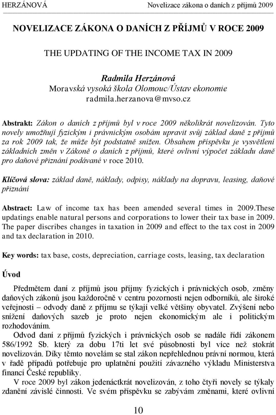 Tyto novely umožňují fyzickým i právnickým osobám upravit svůj základ daně z příjmů za rok 2009 tak, že může být podstatně snížen.